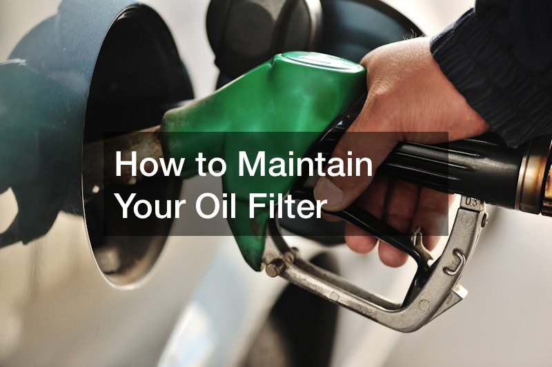 How to Maintain Your Oil Filter