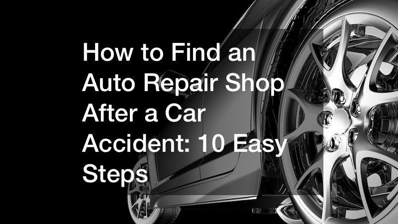 How to Find an Auto Repair Shop After a Car Accident 10 Easy Steps