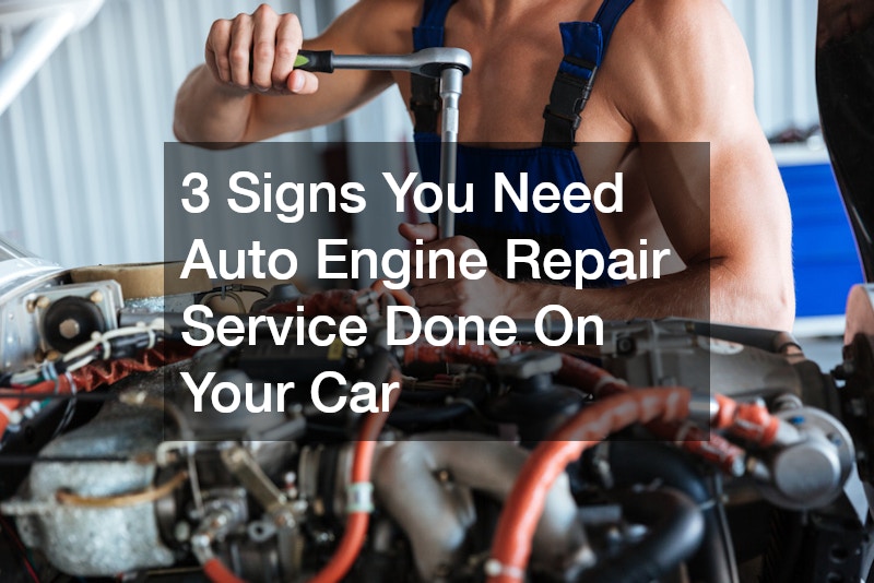 3 Signs You Need Auto Engine Repair Service Done On Your Car